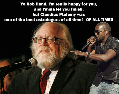 Yo Rob Hand, I'm really happy for you, and I'mma let you finish, but Claudius Ptolemy was one of the best astrologers of all time! OF ALL TIME!! 